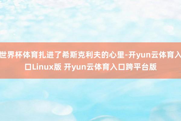 世界杯体育扎进了希斯克利夫的心里-开yun云体育入口Linux版 开yun云体育入口跨平台版