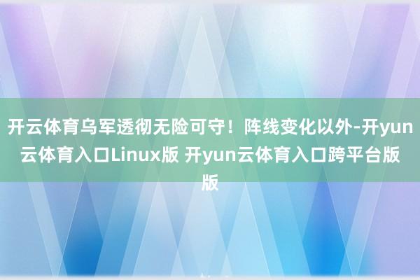 开云体育乌军透彻无险可守！阵线变化以外-开yun云体育入口Linux版 开yun云体育入口跨平台版