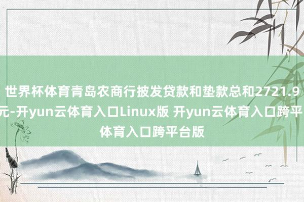 世界杯体育青岛农商行披发贷款和垫款总和2721.99亿元-开yun云体育入口Linux版 开yun云体育入口跨平台版