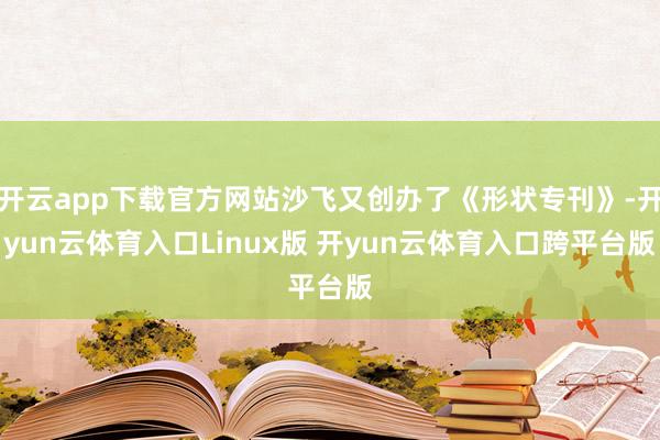 开云app下载官方网站沙飞又创办了《形状专刊》-开yun云体育入口Linux版 开yun云体育入口跨平台版
